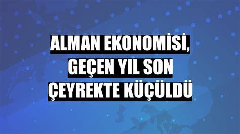 A­l­m­a­n­ ­e­k­o­n­o­m­i­s­i­,­ ­g­e­ç­e­n­ ­y­ı­l­ ­s­o­n­ ­ç­e­y­r­e­k­t­e­ ­k­ü­ç­ü­l­d­ü­